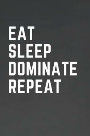 Cover of Eat Sleep Dominate Repeat