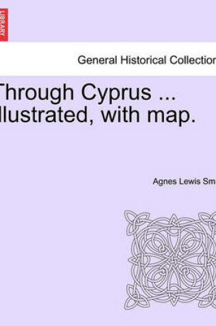 Cover of Through Cyprus ... Illustrated, with Map.