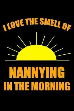 Cover of I Love the Smell of Nannying in the Morning