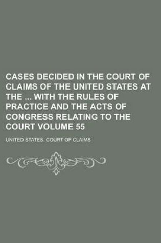 Cover of Cases Decided in the Court of Claims of the United States at the with the Rules of Practice and the Acts of Congress Relating to the Court Volume 55