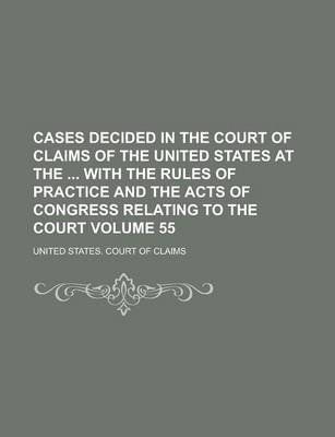 Book cover for Cases Decided in the Court of Claims of the United States at the with the Rules of Practice and the Acts of Congress Relating to the Court Volume 55