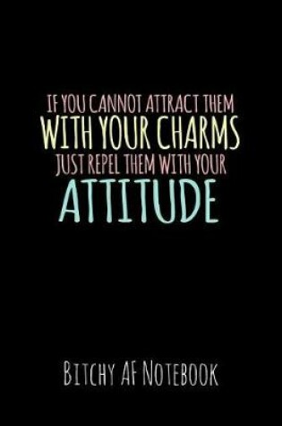 Cover of If You Cannot Attract Them with Your Charms Just Repel Them with Your Attitude