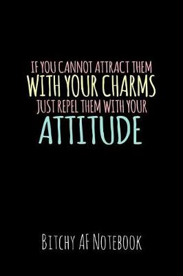 Book cover for If You Cannot Attract Them with Your Charms Just Repel Them with Your Attitude
