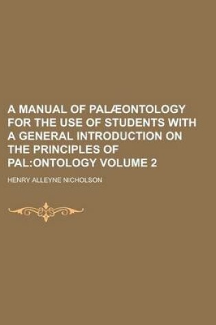 Cover of A Manual of Palaeontology for the Use of Students with a General Introduction on the Principles of Pal Volume 2