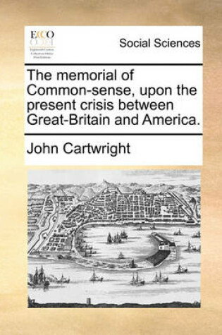 Cover of The Memorial of Common-Sense, Upon the Present Crisis Between Great-Britain and America.