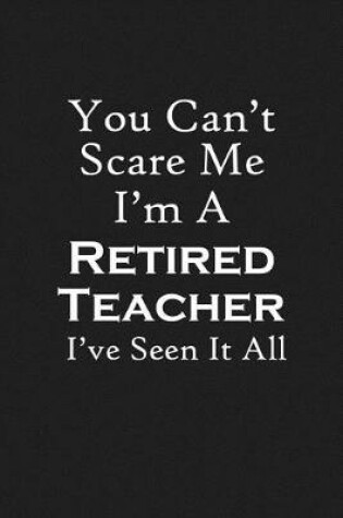 Cover of You Can't Scare Me I'm A Retired Teacher