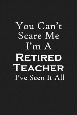 Book cover for You Can't Scare Me I'm A Retired Teacher