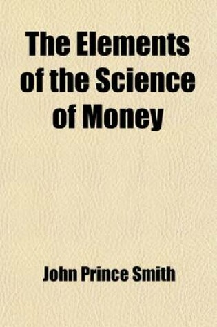 Cover of The Elements of the Science of Money; Founded on Principles of the Law of Nature