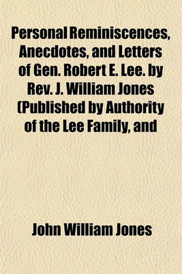 Book cover for Personal Reminiscences, Anecdotes, and Letters of Gen. Robert E. Lee. by REV. J. William Jones (Published by Authority of the Lee Family, and