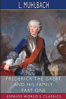 Book cover for Frederick the Great and His Family, Part One (Esprios Classics)