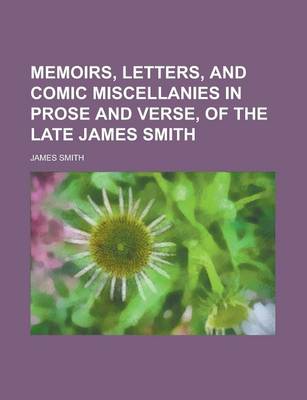 Book cover for Memoirs, Letters, and Comic Miscellanies in Prose and Verse, of the Late James Smith