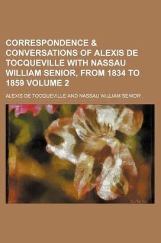 Cover of Correspondence & Conversations of Alexis de Tocqueville with Nassau William Senior, from 1834 to 1859 Volume 2