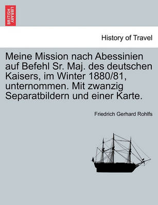 Book cover for Meine Mission Nach Abessinien Auf Befehl Sr. Maj. Des Deutschen Kaisers, Im Winter 1880/81, Unternommen. Mit Zwanzig Separatbildern Und Einer Karte.