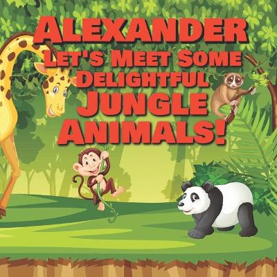 Book cover for Alexander Let's Meet Some Delightful Jungle Animals!