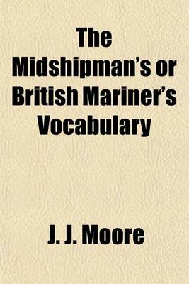 Book cover for The Midshipman's or British Mariner's Vocabulary; Being a Universal Dictionary of Technical Terms and Sea Phrases Used in the Construction, Equipment, Management and Military Operations of a Ship