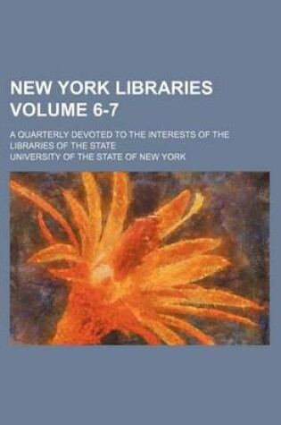 Cover of New York Libraries Volume 6-7; A Quarterly Devoted to the Interests of the Libraries of the State
