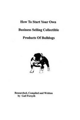 Cover of How To Start Your Own Business Selling Collectible Products Of Bulldogs