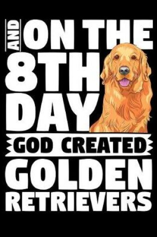 Cover of And on the 8th Day God Created Golden Retrievers