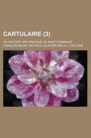 Cover of Cartulaire (3); Ou Histoire Diplomatique de Saint Dominique