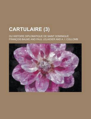 Book cover for Cartulaire (3); Ou Histoire Diplomatique de Saint Dominique