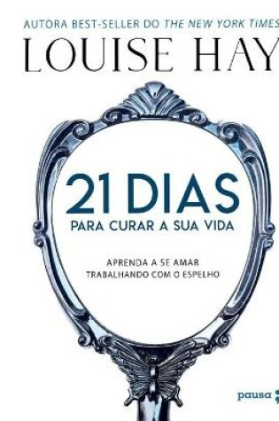 Cover of 21 Dias Para Curar Sua Vida - Aprenda A Se Amar Trabalhando Com O Espelho