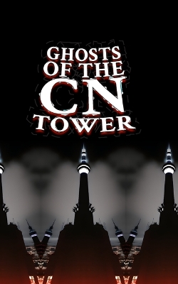 Book cover for Ghosts of the CN Tower