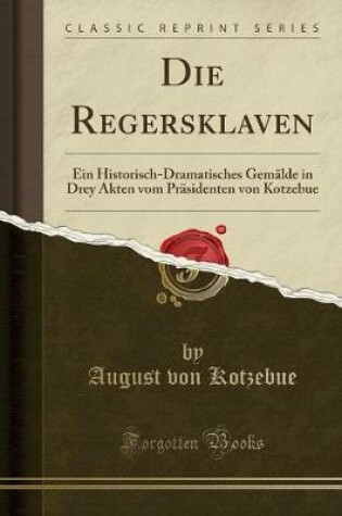 Cover of Die Regersklaven: Ein Historisch-Dramatisches Gemälde in Drey Akten vom Präsidenten von Kotzebue (Classic Reprint)