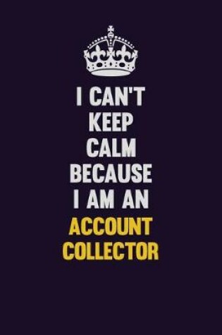 Cover of I can't Keep Calm Because I Am An Account Collector