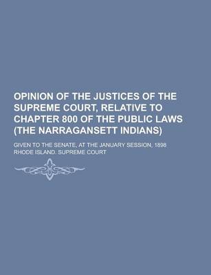 Book cover for Opinion of the Justices of the Supreme Court, Relative to Chapter 800 of the Public Laws (the Narragansett Indians); Given to the Senate, at the Janua