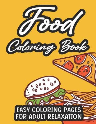 Book cover for Food Coloring Book Easy Coloring Pages For Adult Relaxation