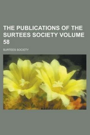 Cover of The Publications of the Surtees Society Volume 58