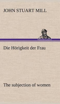 Book cover for Die Horigkeit Der Frau (the Subjection of Women)