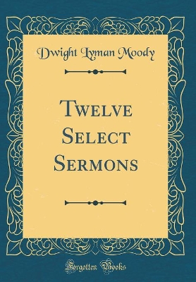 Book cover for Twelve Select Sermons (Classic Reprint)