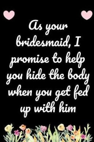 Cover of As Your Bridesmaid I Promise To Help Hide The Body When You Get Fed Up With Him