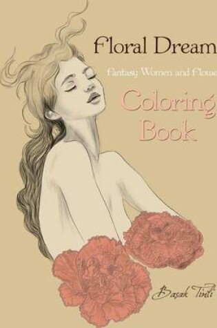 Cover of Floral Dreams Fantasy Women and Flowers Coloring Book