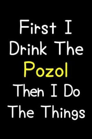 Cover of First I Drink The Pozol Then I Do The Things