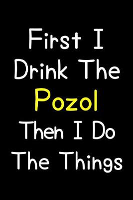 Book cover for First I Drink The Pozol Then I Do The Things