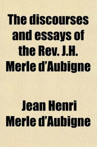 Cover of The Discourses and Essays of the REV. J.H. Merle D'Aubigne