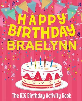 Book cover for Happy Birthday Braelynn - The Big Birthday Activity Book