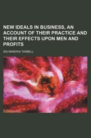 Cover of New Ideals in Business, an Account of Their Practice and Their Effects Upon Men and Profits