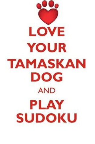 Cover of LOVE YOUR TAMASKAN DOG AND PLAY SUDOKU TAMASKAN DOG SUDOKU LEVEL 1 of 15