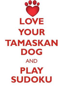 Book cover for LOVE YOUR TAMASKAN DOG AND PLAY SUDOKU TAMASKAN DOG SUDOKU LEVEL 1 of 15