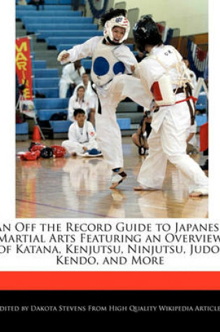 Cover of An Off the Record Guide to Japanese Martial Arts Featuring an Overview of Katana, Kenjutsu, Ninjutsu, Judo, Kendo, and More