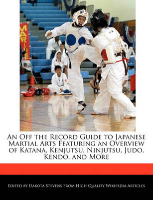 Book cover for An Off the Record Guide to Japanese Martial Arts Featuring an Overview of Katana, Kenjutsu, Ninjutsu, Judo, Kendo, and More