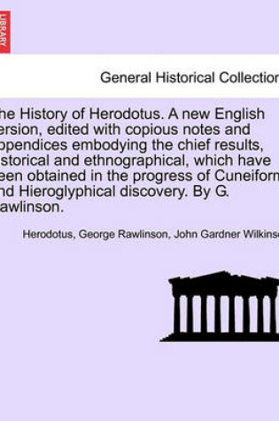 Cover of The History of Herodotus. Edited with Copious Notes and Appendices Embodying the Chief Results, Historical and Ethnographical, Which Have Been Obtained in the Progress of Cuneiform and Hieroglyphical Discovery. Vol. IV, Third Edition