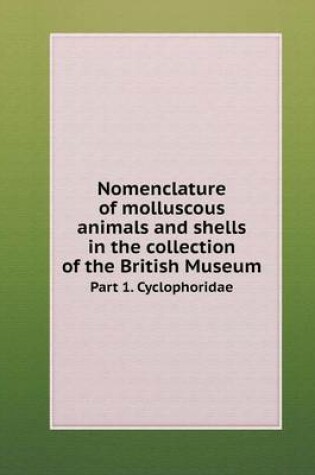 Cover of Nomenclature of molluscous animals and shells in the collection of the British Museum Part 1. Cyclophoridae