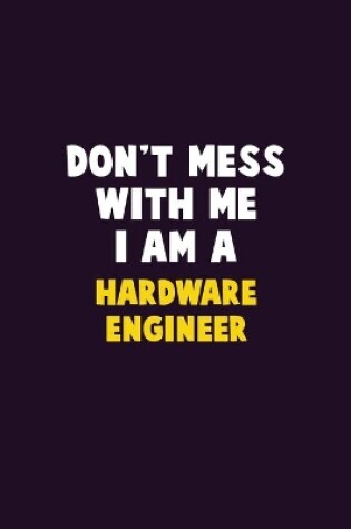 Cover of Don't Mess With Me, I Am A Hardware Engineer