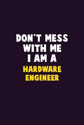 Book cover for Don't Mess With Me, I Am A Hardware Engineer