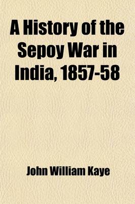 Book cover for A History of the Sepoy War in India, 1857-58 Volume 1