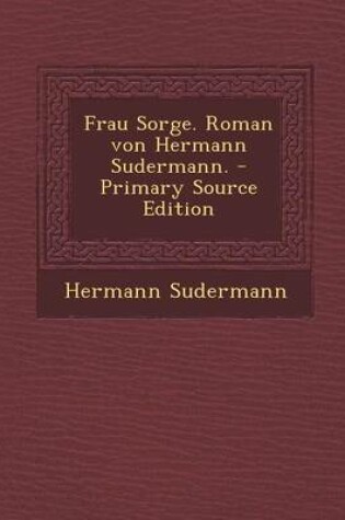 Cover of Frau Sorge. Roman Von Hermann Sudermann. - Primary Source Edition